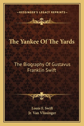 The Yankee Of The Yards: The Biography Of Gustavus Franklin Swift