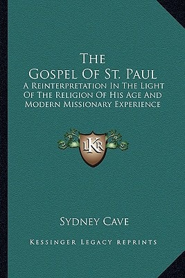 The Gospel Of St. Paul: A Reinterpretation In The Light Of The Religion Of His Age And Modern Missionary Experience