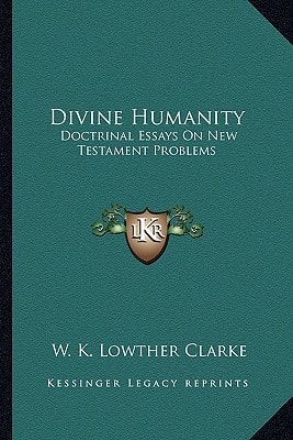 Divine Humanity: Doctrinal Essays On New Testament Problems