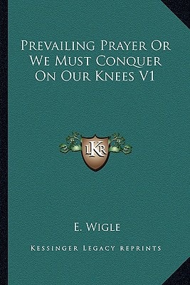 Prevailing Prayer Or We Must Conquer On Our Knees V1