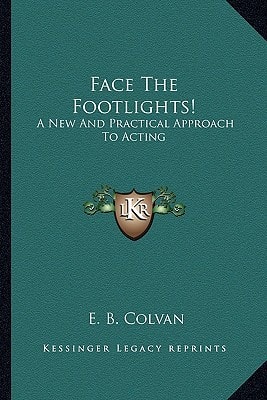 Face The Footlights!: A New And Practical Approach To Acting