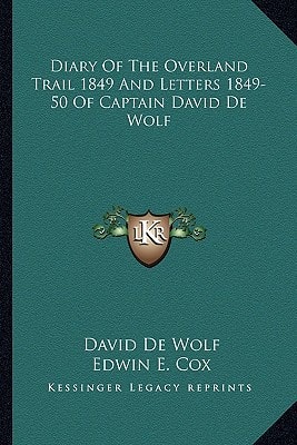 Diary Of The Overland Trail 1849 And Letters 1849-50 Of Captain David De Wolf