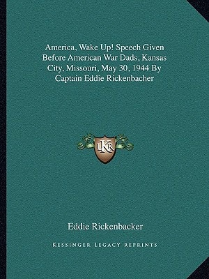 America, Wake Up! Speech Given Before American War Dads, Kansas City, Missouri, May 30, 1944 By Captain Eddie Rickenbacher