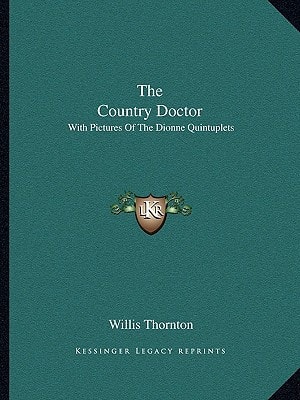 The Country Doctor: With Pictures Of The Dionne Quintuplets