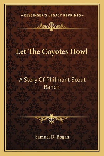 Let The Coyotes Howl: A Story Of Philmont Scout Ranch
