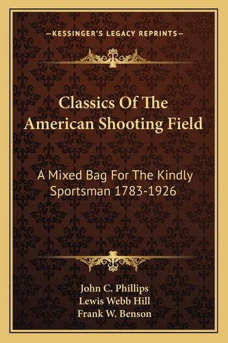 Classics Of The American Shooting Field: A Mixed Bag For The Kindly Sportsman 1783-1926