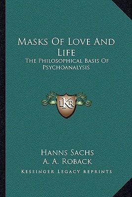 Masks Of Love And Life: The Philosophical Basis Of Psychoanalysis