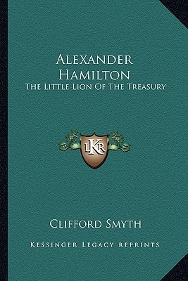 Alexander Hamilton: The Little Lion Of The Treasury
