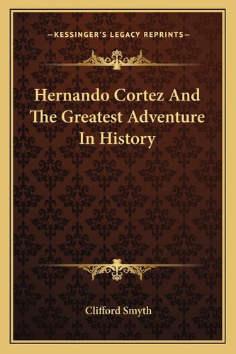 Hernando Cortez And The Greatest Adventure In History