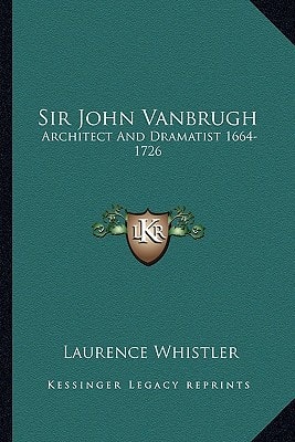 Sir John Vanbrugh: Architect And Dramatist 1664-1726