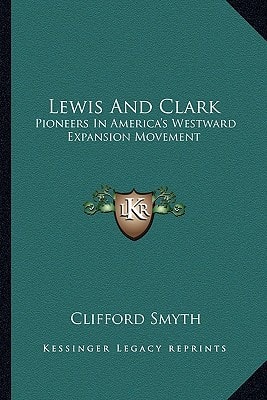 Lewis And Clark: Pioneers In America's Westward Expansion Movement