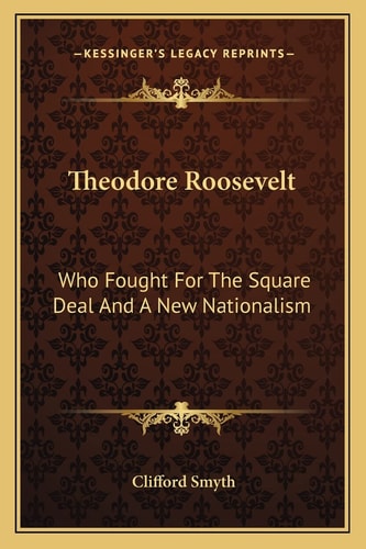 Theodore Roosevelt: Who Fought For The Square Deal And A New Nationalism