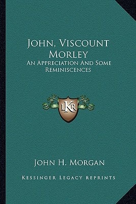 John, Viscount Morley: An Appreciation And Some Reminiscences