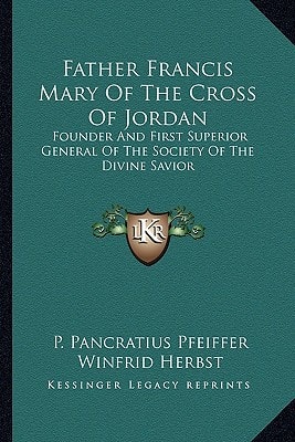 Father Francis Mary Of The Cross Of Jordan: Founder And First Superior General Of The Society Of The Divine Savior