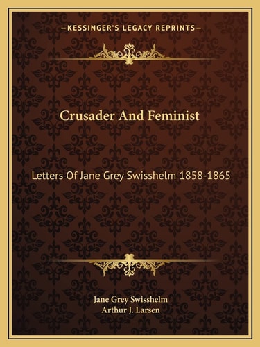 Crusader And Feminist: Letters Of Jane Grey Swisshelm 1858-1865