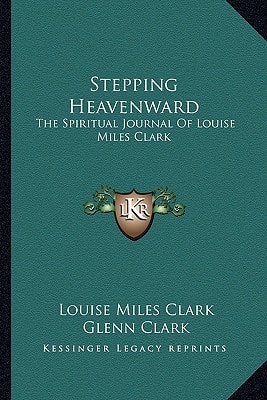 Stepping Heavenward: The Spiritual Journal Of Louise Miles Clark