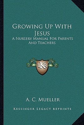 Growing Up With Jesus: A Nursery Manual For Parents And Teachers