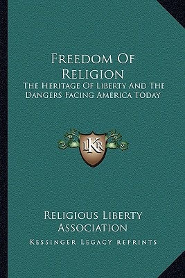 Freedom Of Religion: The Heritage Of Liberty And The Dangers Facing America Today