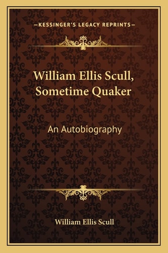 William Ellis Scull, Sometime Quaker: An Autobiography