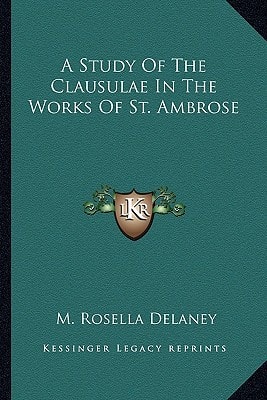 A Study Of The Clausulae In The Works Of St. Ambrose