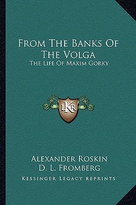 From The Banks Of The Volga: The Life Of Maxim Gorky