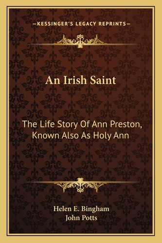 An Irish Saint: The Life Story Of Ann Preston, Known Also As Holy Ann