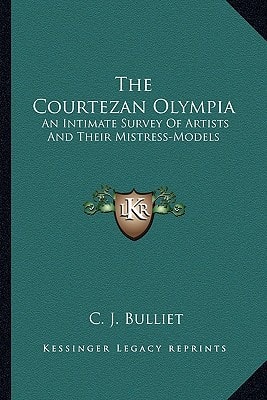 The Courtezan Olympia: An Intimate Survey Of Artists And Their Mistress-Models