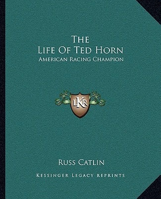 The Life Of Ted Horn: American Racing Champion