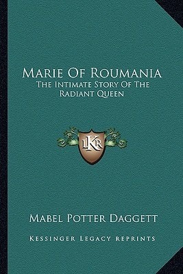 Marie Of Roumania: The Intimate Story Of The Radiant Queen