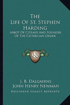 The Life Of St. Stephen Harding: Abbot Of Citeaux And Founder Of The Cistercian Order