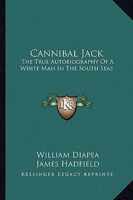 Cannibal Jack: The True Autobiography Of A White Man In The South Seas