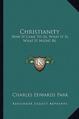 Christianity: How It Came To Us, What It Is, What It Might Be