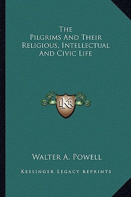 The Pilgrims And Their Religious, Intellectual And Civic Life