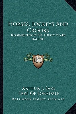 Horses, Jockeys And Crooks: Reminiscences Of Thirty Years' Racing