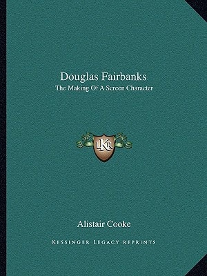 Douglas Fairbanks: The Making Of A Screen Character
