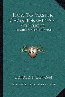 How To Master Championship Yo-Yo Tricks: The Art Of Yo-Yo Playing