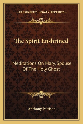 The Spirit Enshrined: Meditations On Mary, Spouse Of The Holy Ghost