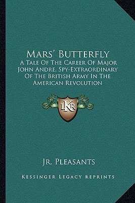 Mars' Butterfly: A Tale Of The Career Of Major John Andre, Spy-Extraordinary Of The British Army In The American Revolution