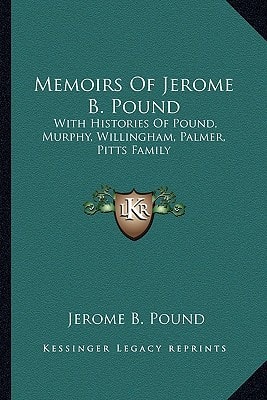 Memoirs Of Jerome B. Pound: With Histories Of Pound, Murphy, Willingham, Palmer, Pitts Family