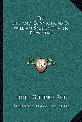 The Life And Convictions Of William Sydney Thayer, Physician
