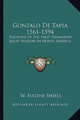 Gonzalo De Tapia 1561-1594: Founder Of The First Permanent Jesuit Mission In North America