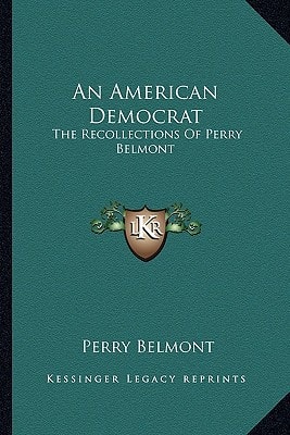 An American Democrat: The Recollections Of Perry Belmont