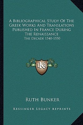 A Bibliographical Study Of The Greek Works And Translations Published In France During The Renaissance: The Decade 1540-1550