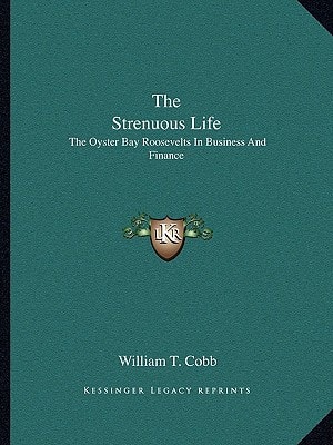 The Strenuous Life: The Oyster Bay Roosevelts In Business And Finance
