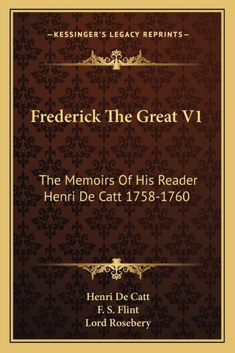 Frederick The Great V1: The Memoirs Of His Reader Henri De Catt 1758-1760