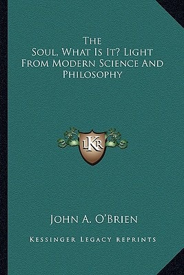 The Soul, What Is It? Light From Modern Science And Philosophy