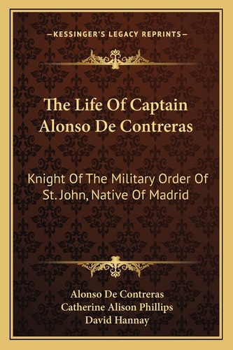 The Life Of Captain Alonso De Contreras: Knight Of The Military Order Of St. John, Native Of Madrid