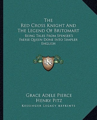 The Red Cross Knight And The Legend Of Britomart: Being Tales From Spenser's Faerie Queen Done Into Simpler English