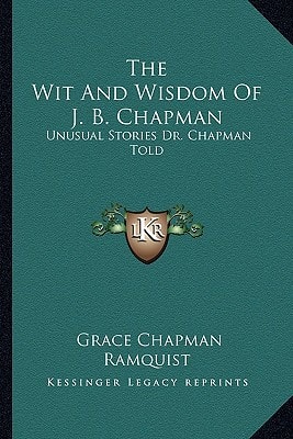The Wit And Wisdom Of J. B. Chapman: Unusual Stories Dr. Chapman Told