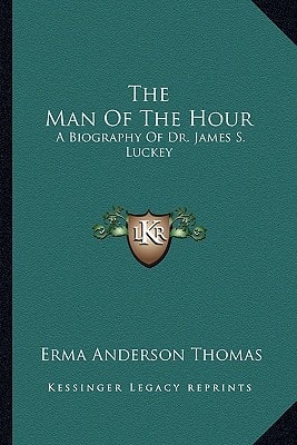 The Man Of The Hour: A Biography Of Dr. James S. Luckey